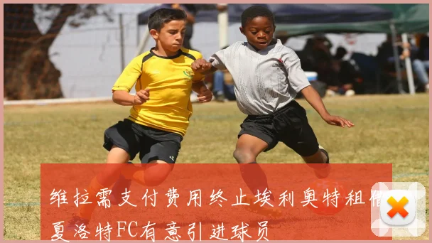 维拉需支付费用终止埃利奥特租借夏洛特FC有意引进球员
