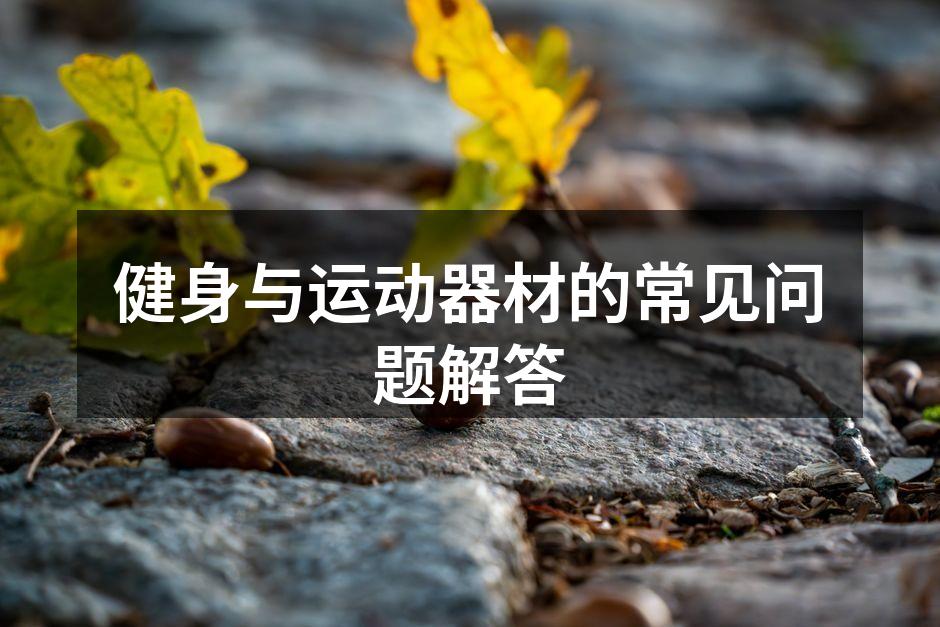健身与运动器材的常见问题解答
