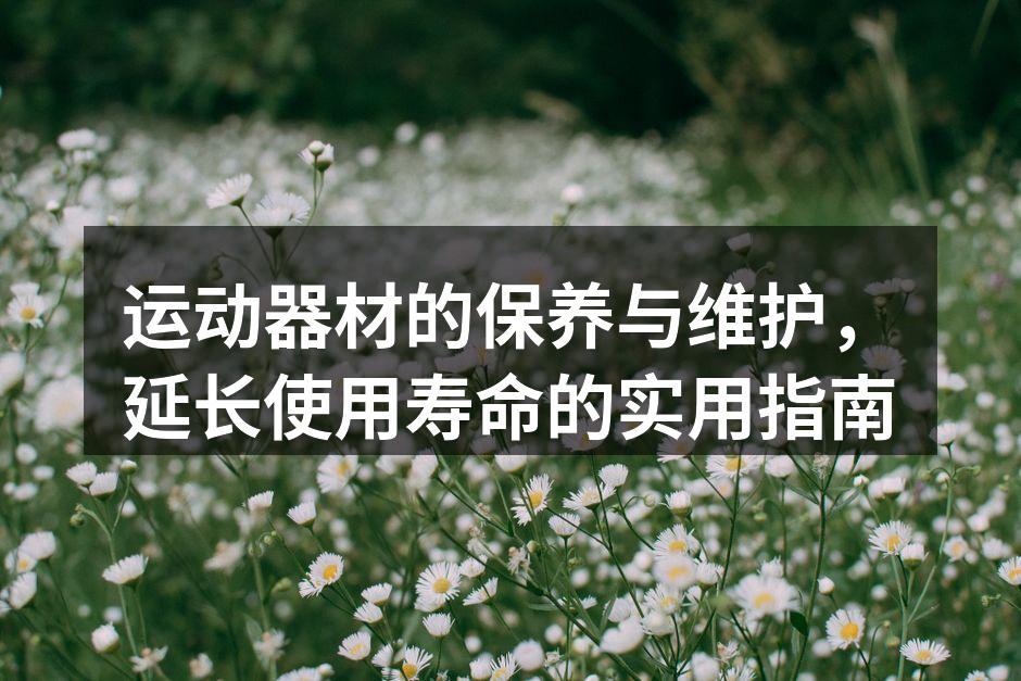 定期清洁器材是延长使用寿命的关键